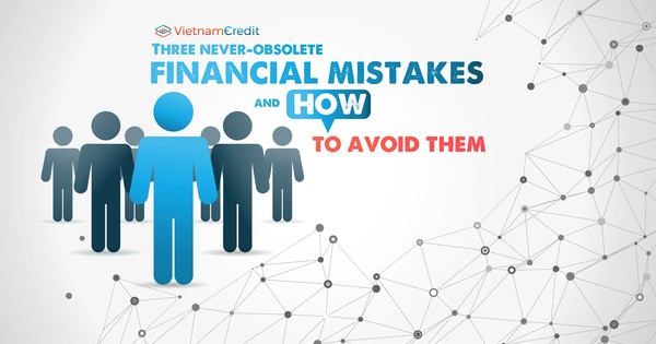 Three never-obsolete financial mistakes and how to avoid them