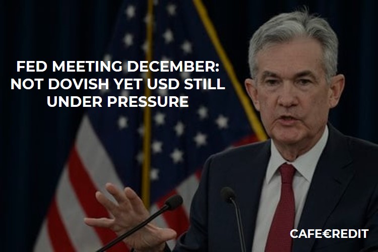 FED MEETING DECEMBER 19th: NOT DOVISH YET USD STILL UNDER PRESSURE
