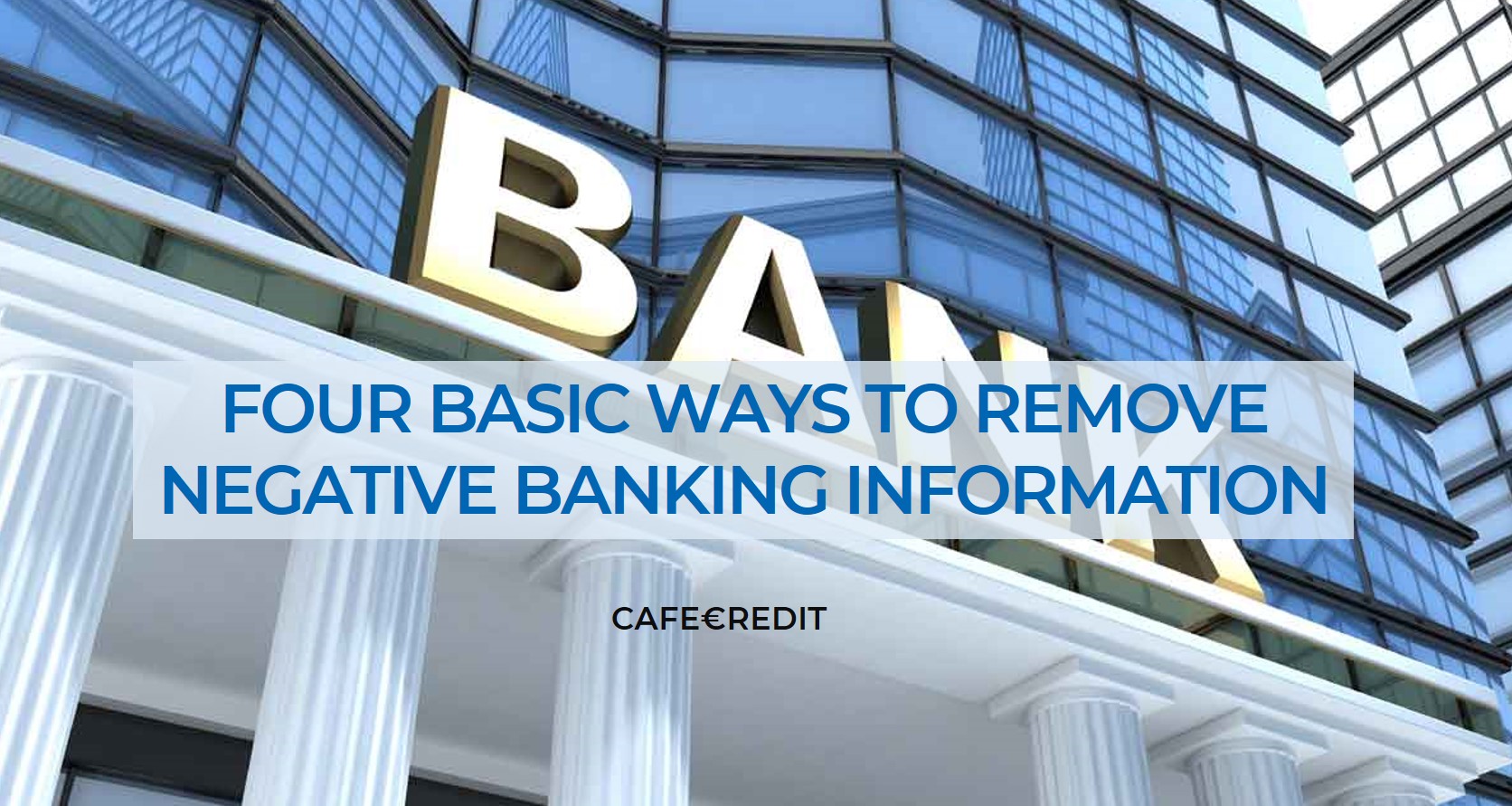 FOUR BASIC WAYS TO REMOVE NEGATIVE BANKING INFORMATION