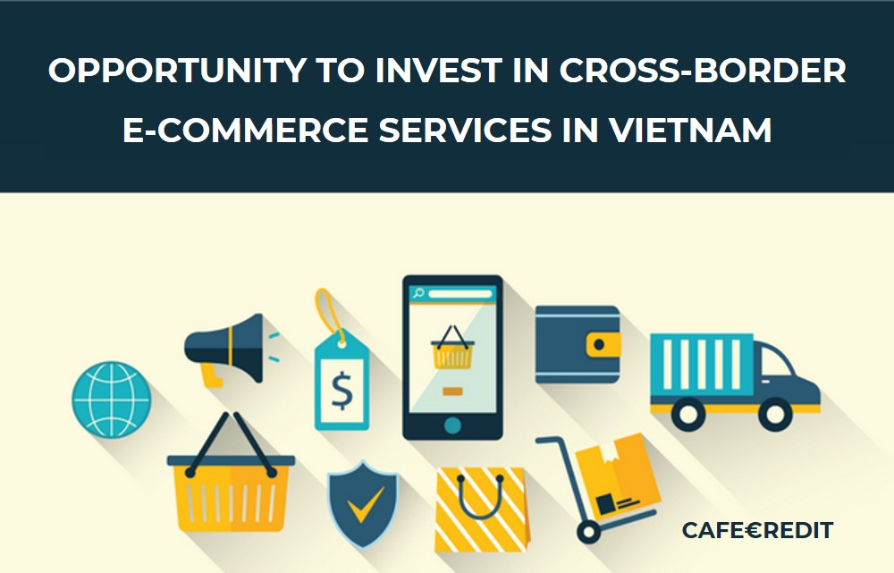OPPORTUNITY TO INVEST IN CROSS-BORDER E-COMMERCE SERVICES IN VIETNAM
