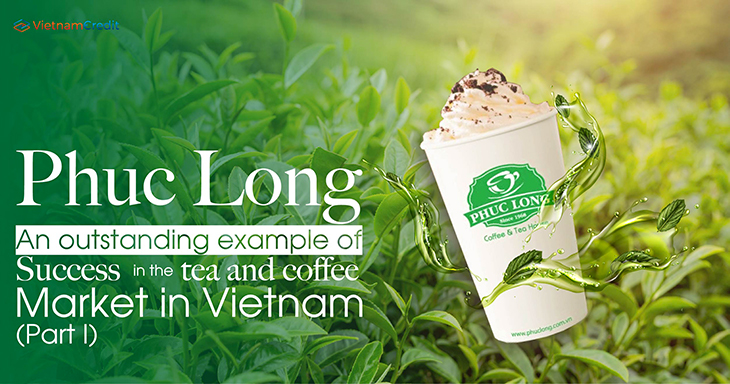Phuc Long - an outstanding example of success in the tea and coffee market in Vietnam (Part I)