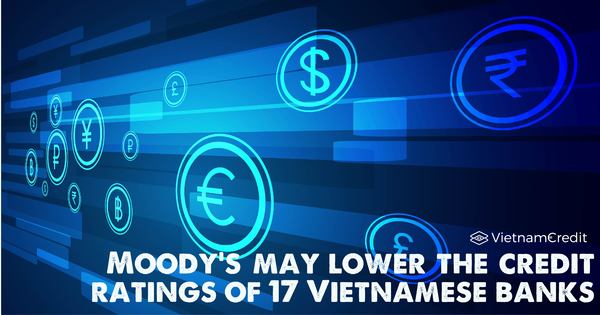 Moody’s May Lower The Credit Ratings Of 17 Vietnamese Banks