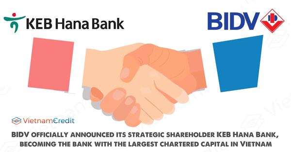 BIDV officially announced its strategic shareholder KEB Hana Bank, becoming the bank with the largest chartered capital in Vietnam